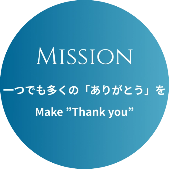 Mission 一つでも多くの「ありがとう」を Make ”Thank you”